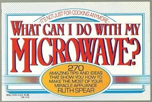 Seller image for WHAT CAN I DO WITH MY MICROWAVE It's Not Just for Cooking Anymore 270 Amazing Tips and Ideas That Show You How to Make the Most of Your Miracle Appliance for sale by Gibson's Books