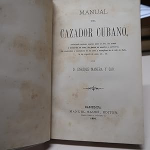 Imagen del vendedor de MANUAL DEL CAZADOR CUBANO: CONTENIENDO NOCIONES EXACTAS SOBRE EL TIRO, LAS ARMAS Y ACCESORIOS DE CAZA, LOS PERROS DE MUESTRA Y CORREDORES a la venta por Costa LLibreter