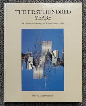 THE FIRST HUNDRED YEARS: AN HISTORICAL PORTRAIT OF THE TORONTO CAMERA CLUB.