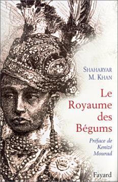 Le Royaume Des Bégums. Une Dynastie De Femmes Dans L'empiredes Indes