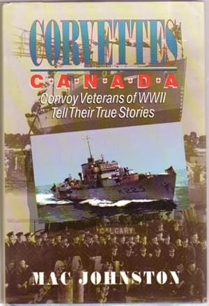 Corvettes Canada: Convoy Veterans of WWII Tell Their True Stories