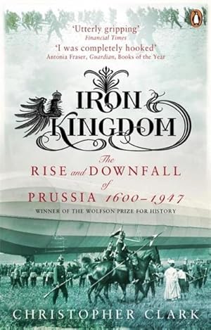 Seller image for Iron Kingdom : The Rise and Downfall of Prussia, 1600-1947 for sale by AHA-BUCH GmbH