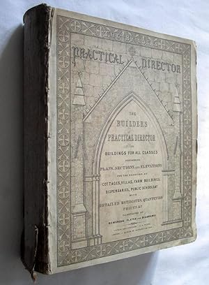 The Builder's Practical Director,or Buildings for All Classes Containing Plans, Sections and Elev...