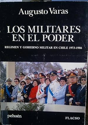 Los militares en el poder. Régimen y gobierno militar en Chile 1973 - 1986