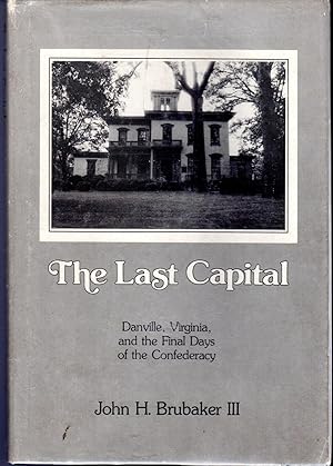 Seller image for The Last Capital: Danville, Virginia, and the Final Days of the Confederacy [Signed & Inscribed By Author] for sale by Dorley House Books, Inc.