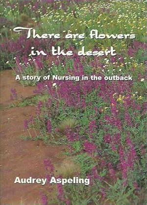 Seller image for There are flowers in the desert: The true story of a nursing experience in outback Australia 1971-1974 for sale by Fine Print Books (ABA)