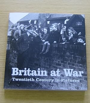 Britain at War: Twentieth Century in Pictures.