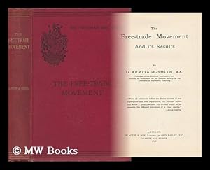 Seller image for The Free-Trade Movement and its Results, by G. Armitage-Smith, M. A. . for sale by MW Books Ltd.