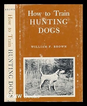 Immagine del venditore per How to Train Hunting Dogs; a Succesful System of Training Pointing Dogs, Sporting Spaniels, and Non-Slip Retreivers venduto da MW Books Ltd.