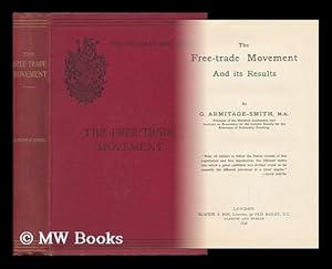 Seller image for The Free-Trade Movement and its Results, by G. Armitage-Smith, M. A. . for sale by MW Books