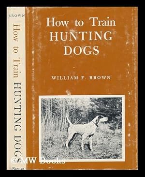 Immagine del venditore per How to Train Hunting Dogs; a Succesful System of Training Pointing Dogs, Sporting Spaniels, and Non-Slip Retreivers venduto da MW Books