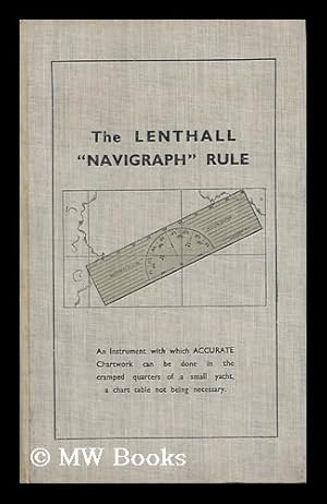 Bild des Verkufers fr The Lenthall "Navigraph" Rule : an Instrument with Which Accurate Chartwork Can be Done in the Cramped Quarters of a Small Yacht, a Chart Table Not Being Necessary / Selling Agents: Imray, Laurie, Norie & Wilson Ltd. zum Verkauf von MW Books