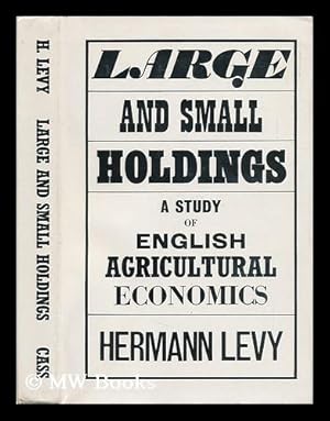 Image du vendeur pour Large and Small Holdings: a Study of English Agricultural Economics [By] Hermann Levy; Translated [From the German] by Ruth Kenyon, with Considerable Additions by the Author mis en vente par MW Books