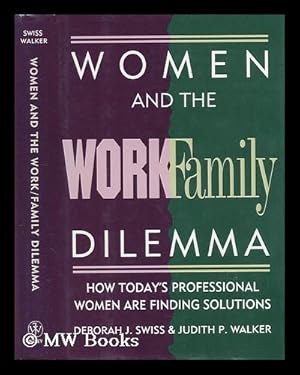 Seller image for Women and the Work/family Dilemma : How Today's Professional Women Are Finding Solutions / Deborah J. Swiss, Judith P. Walker for sale by MW Books