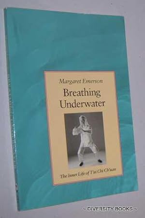 BREATHING UNDERWATER : The Inner Life of T'ai Chi Ch-uan