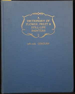 Seller image for A Dictionary of Flower, Fruit, and Still Life Painters. Vol.1: 15th - 17th Centuries. for sale by Antiquariat  Braun