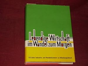 Lebendige Wirtschaft im Wandel zum Morgen. 125 Jahre Industrie- und Handelskammer zu Mönchengladbach