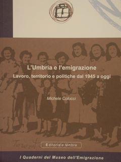 Immagine del venditore per L'UMBRIA E L'EMIGRAZIONE. Lavoro, territorio e politiche dal 1945 a oggi. I Quaderni del Museo dell'Emigrazione n.14. venduto da EDITORIALE UMBRA SAS