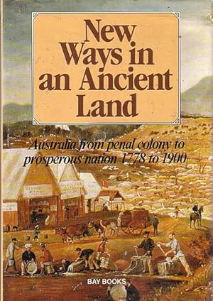 Bild des Verkufers fr NEW WAYS IN AN ANCIENT LAND. Australia from penal colony to prosperous nation, 1778-1900 zum Verkauf von Jean-Louis Boglio Maritime Books