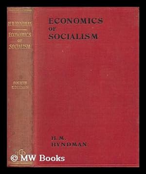 Seller image for The economics of socialism : being a series of seven lectures on political economy / by H. M. Hyndman, author of "The historical basis of socialism," "Commercial cries of the nineteenth century," "England for all," "The bankruptcy of India" for sale by MW Books Ltd.