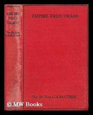 Imagen del vendedor de Empire free trade : a study of the effects of free trade on British industry and of the opportunities for trade expansion within the empire / by the Right Honourable Charles A. McCurdy, with an introduction by Lord Beaverbrook a la venta por MW Books Ltd.