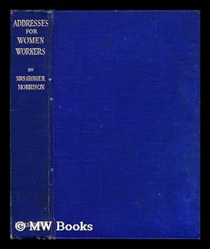 Seller image for Addresses for women workers / by Mrs. George H. Morrison for sale by MW Books Ltd.