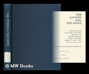 Seller image for The citizen and the news : addresses delivered at the golden anniversary celebration of the Marquette University College of Journalism, March 6, 7, and 8, 1961, April 14 and 15, 1961 for sale by MW Books Ltd.