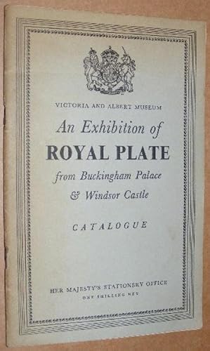 Catalogue of an Exhibition of Royal Plate from Buckingham Palace and Windsor Castle