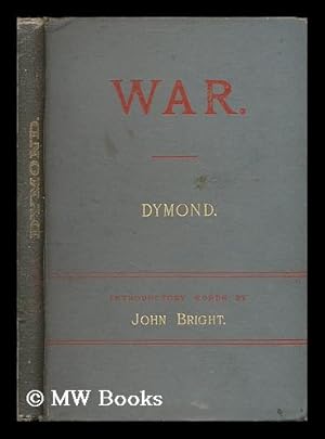 Image du vendeur pour War : its causes, consequences, lawfulness, etc / an essay by Jonathan Dymond ; with introductory words by John Bright mis en vente par MW Books