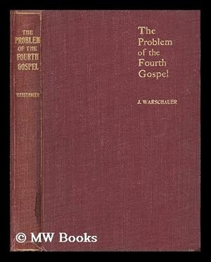 Image du vendeur pour The problem of the Fourth Gospel : a plain inquiry / by J. Warschauer, M.A., D.Phil mis en vente par MW Books