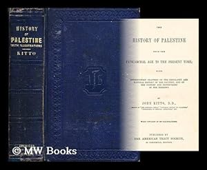 Image du vendeur pour The history of Palestine from the patriarchal age to the present time : with introductory chapters on the geography and natural history of the country, and on the customs and institutions of the Hebrews / by John Kitto mis en vente par MW Books