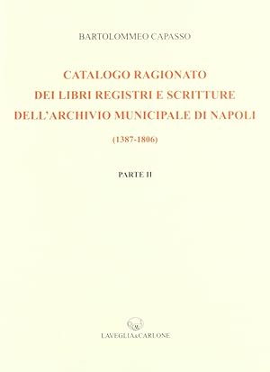 Seller image for Catalogo ragionato dei libri, registri e scritture dell'archivio municipale di Napoli (1387-1806). Parte I - II. for sale by Libro Co. Italia Srl