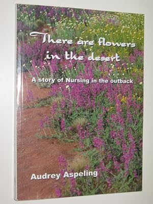 Seller image for There Are Flowers In The Desert : The True Story Of A Nursing Experience In Outback Australia 1971-1974 for sale by Manyhills Books