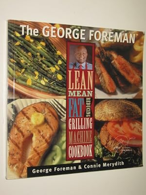 The George Foreman Lean Mean Fat Reducing Grilling Machine Cookbook
