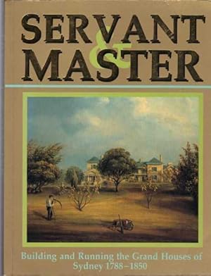 Seller image for Servant & Master: Building and Running the Grand Houses of Sydney 1788-1850 for sale by Berry Books