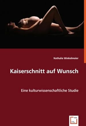 Seller image for Kaiserschnitt auf Wunsch : Eine kulturwissenschaftliche Studie for sale by AHA-BUCH GmbH