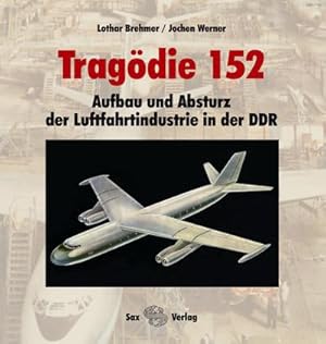 Bild des Verkufers fr Tragdie 152 : Aufbau und Absturz der Luftfahrtindustrie in der DDR zum Verkauf von AHA-BUCH GmbH