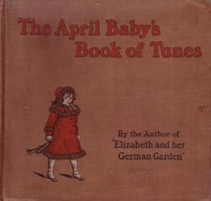 Imagen del vendedor de The April Baby's Book of Tunes, with the Story of How they Came to be Written. By the Author of 'Elizabeth and her German Garden'. a la venta por Berkelouw Rare Books