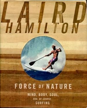 Force of Nature : Mind, Body, Soul, and, of Course, Surfing