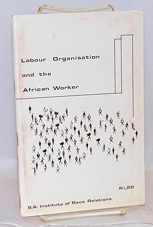 Labour organization and the African; proceedings of a workshop held by the Natal Region of the S....