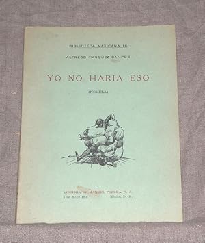Seller image for Yo No Haria Eso (Novela): Biblioteca Mexicana, 16 for sale by Zubal-Books, Since 1961