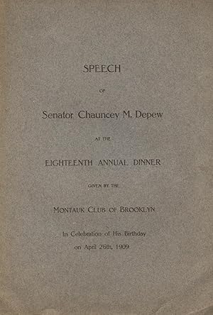 Imagen del vendedor de SPEECH OF SENATOR CHAUNCEY M. DEPEW AT THE EIGHTEENTH ANNUAL DINNER GIVEN BY THE MONTAUK CLUB OF BROOKLYN IN CELEBRATION OF HIS BIRTHDAY ON APRIL 26, 1909. a la venta por Legacy Books