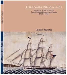 The Salem-India Story : Maritime Trade between Salem, Massachusetts, and India 1788-1845: SIGNED ...