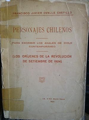 Personajes chilenos. Para escribir los anales de Chile contemporáneo ( Los orígenes de la Revoluc...