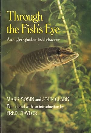 Bild des Verkufers fr THROUGH THE FISH'S EYE: AN ANGLER'S GUIDE TO FISH BEHAVIOUR. By Mark Sosin and John Clark. British edition edited and with an introduction by Fred J. Taylor. Drawings by Dorothea Barlowe. zum Verkauf von Coch-y-Bonddu Books Ltd