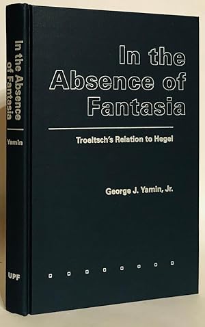 Seller image for In the Absence of Fantasia. Troeltsch's Relation to Hegel. for sale by Thomas Dorn, ABAA