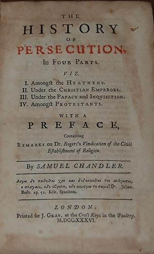 THE HISTORY OF PERSECUTION,; in four parts. Viz. I. Amongst the Heathens. II. Under the Christian...