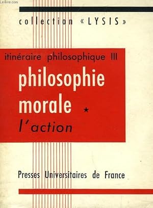 Image du vendeur pour ITINERAIRE PHILOSOPHIQUE (III), PHILOSOPHIE MORALE, I. L'ACTION (PROBLEMES DE NOTRE TEMPS) mis en vente par Le-Livre