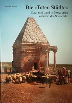 Die "Toten Städte". Stadt und Land in Nordsyrien während der Spätantike.