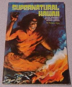 Supernatural Hawaii: Actual Mysteries, Blessings, Curses, Rituals, Legends